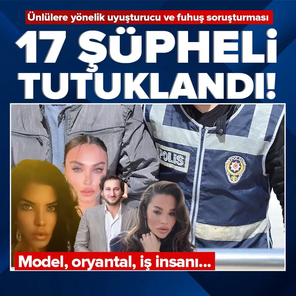 Ünlülere yönelik uyuşturucu ve fuhuş operasyonu! 17 şüpheli tutuklandı