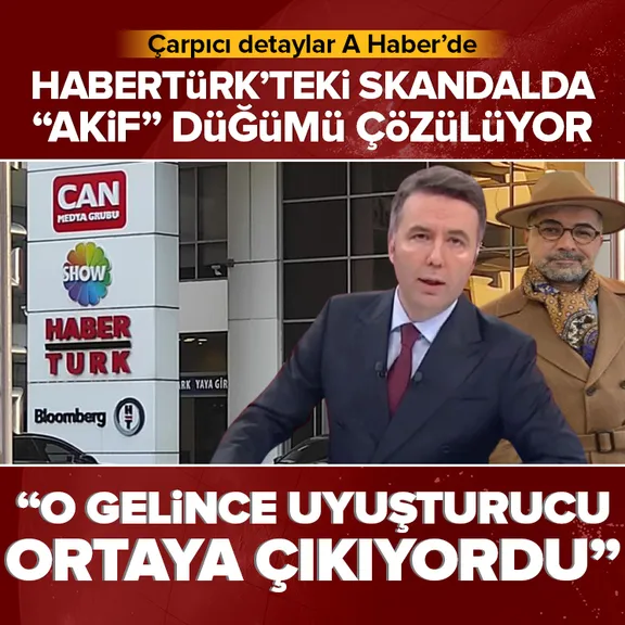 Habertürk’teki skandalda Akif düğümü çözülüyor: O gelince uyuşturucu ortaya çıkıyordu